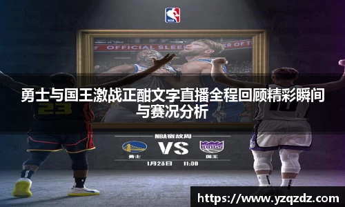 勇士与国王激战正酣文字直播全程回顾精彩瞬间与赛况分析